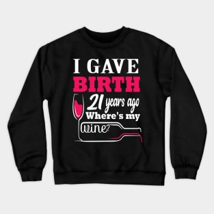 i gave birth 21 years ago where's my wine? 21 st funny birthday gift Crewneck Sweatshirt